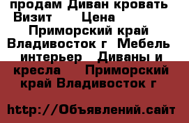 продам Диван-кровать “Визит-2“ › Цена ­ 20 000 - Приморский край, Владивосток г. Мебель, интерьер » Диваны и кресла   . Приморский край,Владивосток г.